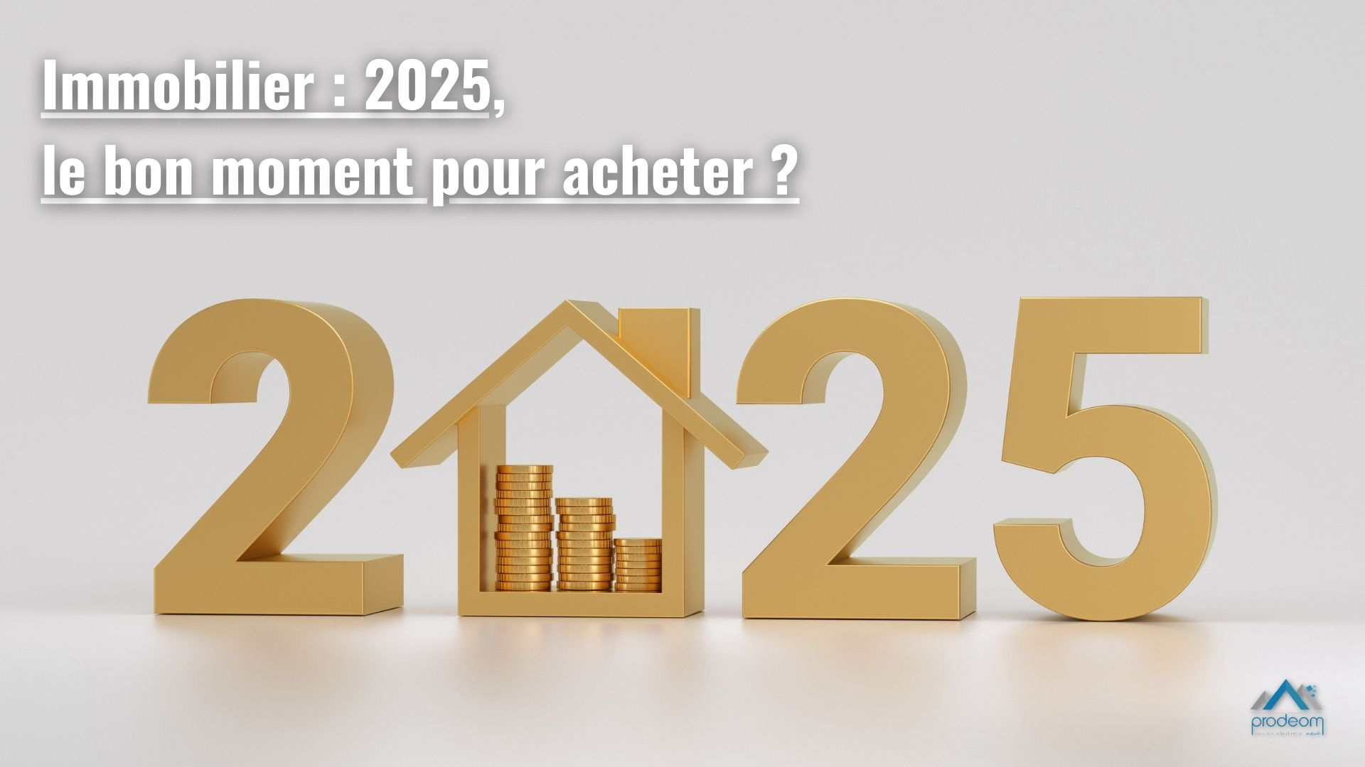 Immobilier : 2025, le bon moment pour...